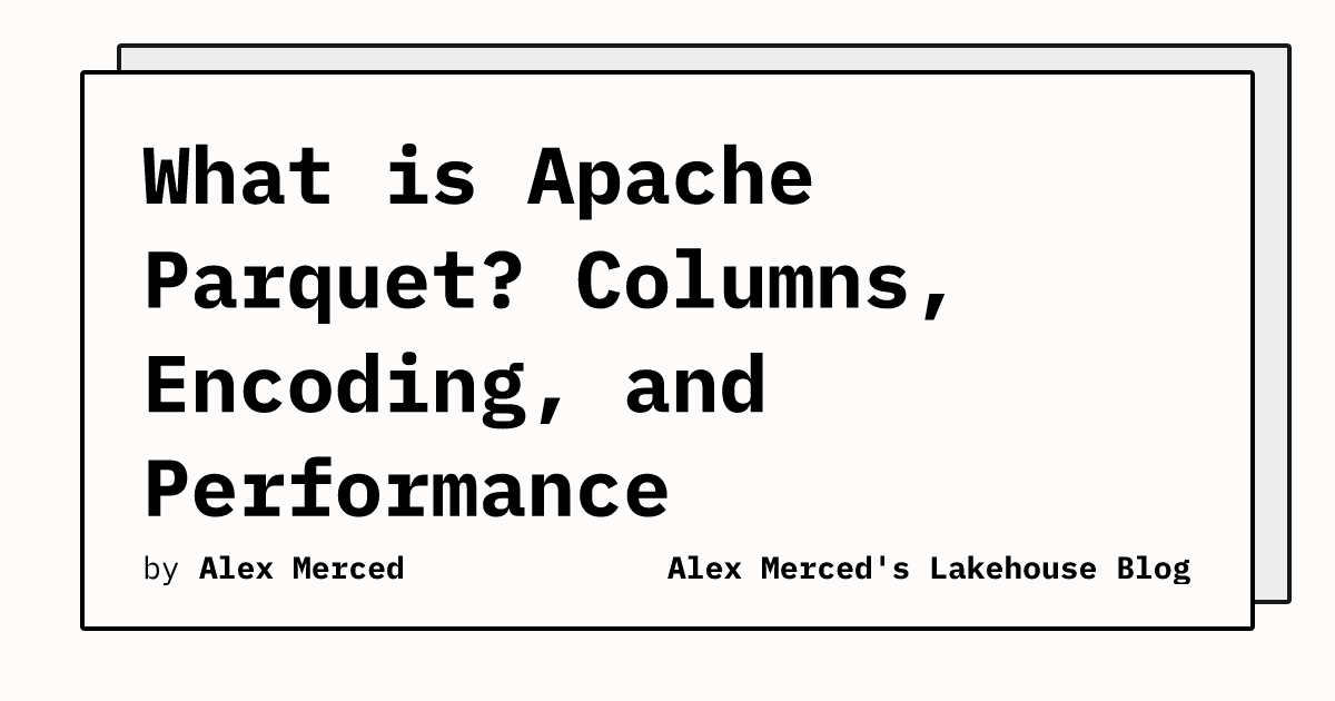 What is Apache Parquet? Columns, Encoding, and Performance | Alex ...
